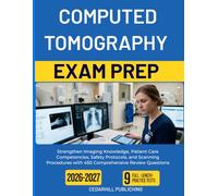 COMPUTED TOMOGRAPHY EXAM PREP 2026 2027: Strengthen Imaging Knowledge, Patient Care Competencies, Safety Protocols, and Scanning Procedures with 450 Comprehensive Review Questions