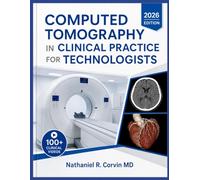 COMPUTED TOMOGRAPHY IN CLINICAL PRACTICE FOR TECHNOLOGISTS: A Structured Textbook of CT Physics, Body System Protocols, Cardiac and Neuro Imaging, Contrast Media Safety, and Examination Review