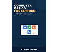 COMPUTER BASICS FOR SENIORS: An Independent Step-by-Step Guide to Microsoft Office, Word, Excel, PowerPoint, and Outlook