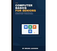 COMPUTER BASICS FOR SENIORS: An Independent Step-by-Step Guide to Microsoft Office, Word, Excel, PowerPoint, and Outlook
