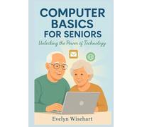 COMPUTER BASICS FOR SENIORS: Unlocking the Power of Technology