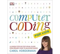 Computer Coding for Kids: A Unique Step-by-Step Visual Guide, from Binary Code to Building Games