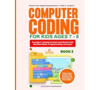 Computer Coding for kids Ages 7-8 (Book 2): A Curriculum-Based Workbook Series That Teaches Basic Programming Concepts Using Scratch (Computer Coding For Kids Book 1-5)