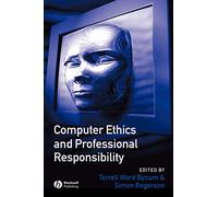 Computer Ethics and Professional Responsibility: Introductory Text and Readings (Wiley Desktop Editions)