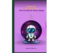 COMPUTER EVOLVING BOOK - THE FUTURE OF INTELLIGENCE: A Deep, Easy-to-Read Journey From AI… to AGI… to Quantum Earth (History series books and future technology Series Books)