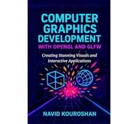 COMPUTER GRAPHICS DEVELOPMENT WITH OPENGL AND GLFW: Creating Stunning Visuals and Interactive Applications (FUTURE - PROOF DEVELOPER SERIES)