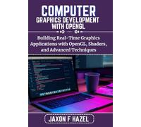 COMPUTER GRAPHICS DEVELOPMENT WITH OPENGL: Building Real-Time Graphics Applications with OpenGL, Shaders, and Advanced Techniques (Jaxon hazel techs)