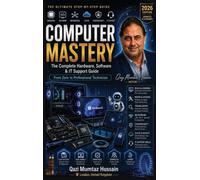 COMPUTER MASTERY The Complete Hardware, Software & IT Support Guide: From Zero to Professional Technician