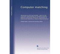 Computer matching: Assessing its costs and benefits : report to the Chairman, Subcommittee on Intergovernmental Relations and Human Resources, ... Operations, House of Representatives