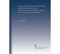 Computer modeling of fluid flow during production and environmental restoration phases of in situ uranium leaching
