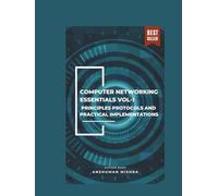 Computer networking essentials VOL-1: Principles protocols and practical implementations (Computer Science core theory)