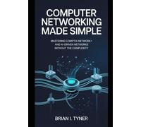 Computer Networking Made Simple: Mastering CompTIA Network+ and AI-Driven Networks Without the Complexity