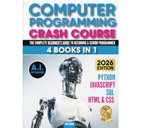 COMPUTER PROGRAMMING CRASH COURSE: [4 BOOKS IN 1] Python + Javascript + SQL + HTML & CSS. The Complete Beginner's Guide to Becoming A Senior Programmer