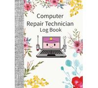 Computer Repair Technician Log Book: Record Work Details, Parts, and Customer Notes for PC and Laptop Repairs