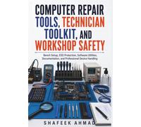 Computer Repair Tools, Technician Toolkit, and Workshop Safety: Bench Setup, ESD Protection, Software Utilities, Documentation, and Professional Device Handling (The Complete PC Repair Academy)