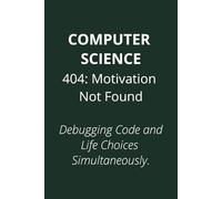 COMPUTER SCIENCE 404: Motivation Not Found: Debugging Code and Life Choices Simultaneously.