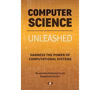 Computer Science Unleashed: Harness the Power of Computational Systems