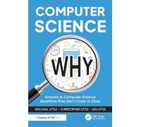 Computer Science Why: Answers to Computer Science Questions They Don’t Cover in Class