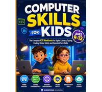 Computer Skills for Kids Ages 9-12: The Complete ICT Workbook for Digital Literacy, Typing, Coding, Online Safety and Essential Tech Skills