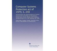 Computer Systems Protection act of 1979, S. 240: hearing before the Subcommittee on Criminal Justice of the Committee on the Judiciary, United States ... second session, on S. 240, February 28, 1980