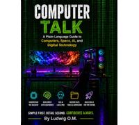 COMPUTER TALK: A Plain-Language Guide to Computers, Specs, AI, and Digital Technology (LOM Publishing Premium Series)