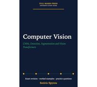 Computer Vision: CNNs, Detection, Segmentation and Vision Transformers: A University Exam Revision Guide (Full Marks Press: AI Study Guides)