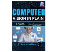 Computer Vision in Plain English: Learn image recognition and object detection through fun projects - for absolute beginners