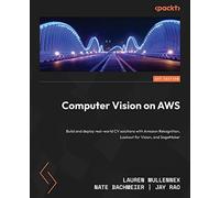 Computer Vision on AWS: Build and deploy real-world CV solutions with Amazon Rekognition, Lookout for Vision, and SageMaker