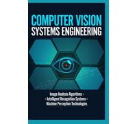 COMPUTER VISION SYSTEMS ENGINEERING: Image Analysis Algorithms Intelligent Recognition Systems and Machine Perception Technologies