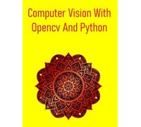Computer Vision With Opencv And Python: A Comprehensive, Hands-On Guide To Understanding And Implementing Computer Vision Techniques Using Opencv And Python, To Build Real-World Applications