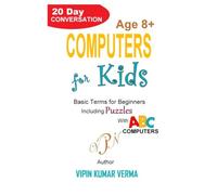 COMPUTERS FOR KIDS: A 20-Day Conversation to Learn Basic Tech Terms, Coding, and AI for Beginners (20 Days for Kids: Vipinancy Series)