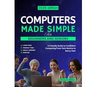 Computers Made Simple for Beginners and Seniors: A Friendly Guide to Confident Computing From Tech Novice to Savvy User