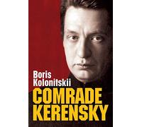 Comrade Kerensky: The Revolution Against the Monarchy and the Formation of the Cult of 'the Leader of the People' (March-june 1017) (New Russian Thought)