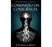 Comunhão da Consciência: A liberdade começa no despertar