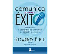 Comunica con éxito: Desarrolla la capacidad de comunicar de corazón a corazón (FONDO)