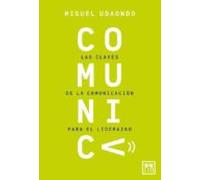 Comunica. Las Claves De La Comunicación Para El Liderazgo.