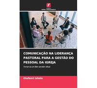 COMUNICAÇÃO NA LIDERANÇA PASTORAL PARA A GESTÃO DO PESSOAL DA IGREJA: Tornar-se um líder servidor eficaz