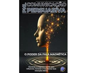 Comunicação Persuasiva com PNL: O Poder da Fala Magnética (PNL Mastery Series)