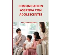 COMUNICACION ASERTIVA CON ADOLESCENTES: Deja de lado las discusiones y los gritos y fomenta la confianza y el respeto mutuo con tus hijos adolescentes.