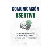 Comunicación asertiva: Controla tu lenguaje para hablar con seguridad, negociar algo y poner límites
