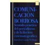 Comunicacion Borrosa: Sentido Practico Del Periodismo Y De La Fic Cion