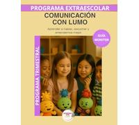 Comunicación con Lumo - Guía del Monitor Trimestral: Recursos prácticos y orientaciones para desarrollar el programa educativo Aprende con Lumo (Programas Extraescolares Aprende con Lumo)