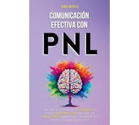 Comunicación Efectiva con PNL: Aprende a Conectar y Persuadir en Cada Conversación. Mejora Tus Relaciones Laborales y Aumenta Tu Productividad Desde ... Crecimiento Personal y el Bienestar Mental)