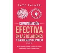 Comunicación Efectiva en las Relaciones y Habilidades de Pareja (2 en 1): Más de 33 habilidades, actividades y preguntas para ayudarte a comunicarte mejor y mejorar la intimidad y la pasión