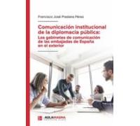 Comunicación Institucional De La Diplomacia Pública: Los Gabinetes De Comunicación De Las Embajadas De España En El Exterior