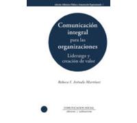 Comunicación Integral Para Las Organizaciones: Liderazgo Y Creaci Ón D