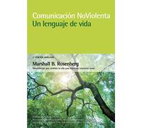Comunicación no violenta. Un lenguaje de vida: Herramientas que cambian la vida para mantener relaciones sanas (GUIAS PRACTICAS)