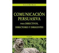 Comunicación persuasiva para directivos, directores y dirigentes (Empresa y Gestión)