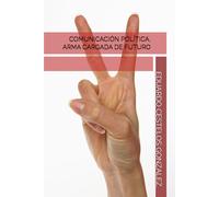 COMUNICACIÓN POLÍTICA, ARMA CARGADA DE FUTURO