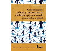 Comunicación, política y construcción de ciudadanía para un mundo cosmopolita y global.: 177 (Biblioteca de Ciencias de la Comunicación)
